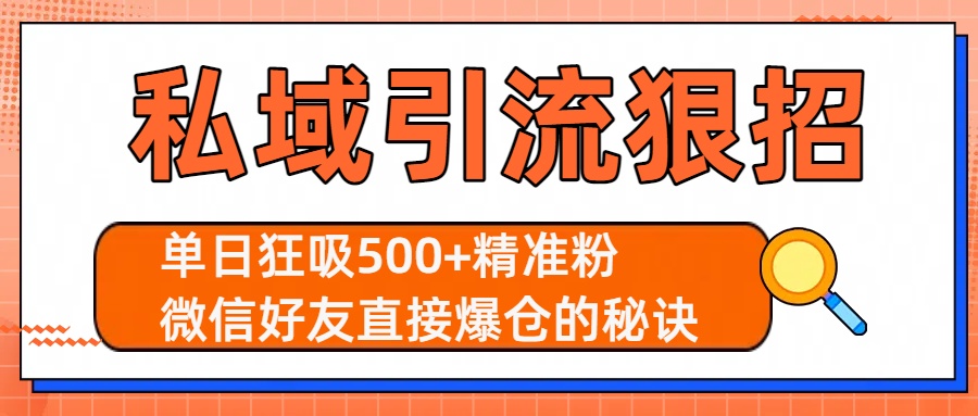 私域引流狠招:单日狂吸500+精准粉,微信好友直接爆仓的秘诀去创吧-网创项目资源站-副业项目-创业项目-搞钱项目去创吧
