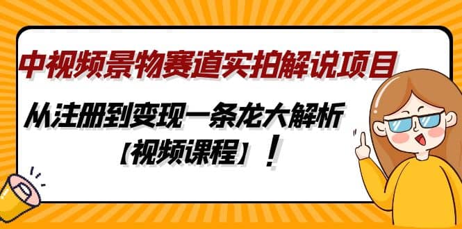 中视频景物赛道实拍解说项目,从注册到变现一条龙大解析【视频课程】去创吧-网创项目资源站-副业项目-创业项目-搞钱项目去创吧
