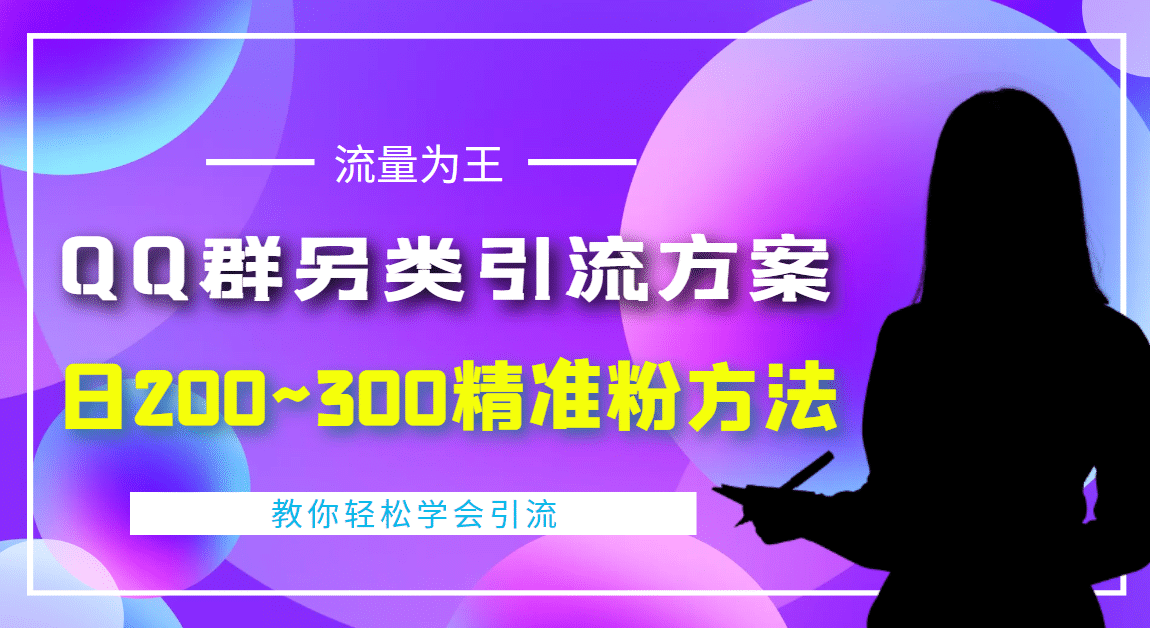 外面收费888元的QQ群另类引流方案：日200~300精准粉方法去创吧-网创项目资源站-副业项目-创业项目-搞钱项目去创吧