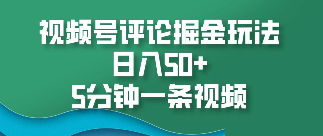 视频号评论掘金玩法，日入50+，5分钟一条视频！去创吧-网创项目资源站-副业项目-创业项目-搞钱项目去创吧