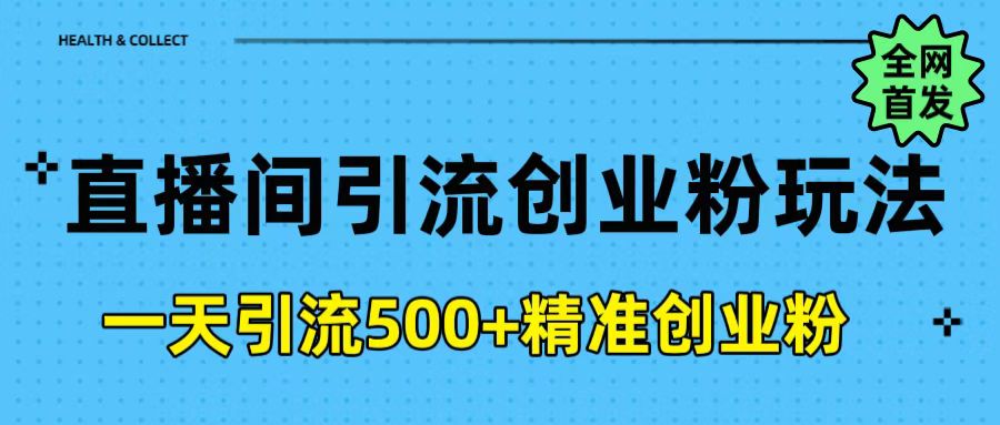 直播间引流创业粉玩法，一天轻松引流500+精准创业粉去创吧-网创项目资源站-副业项目-创业项目-搞钱项目去创吧