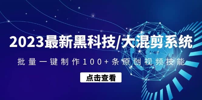 2023最新黑科技/大混剪系统：批量一键制作100+条原创视频技能去创吧-网创项目资源站-副业项目-创业项目-搞钱项目去创吧