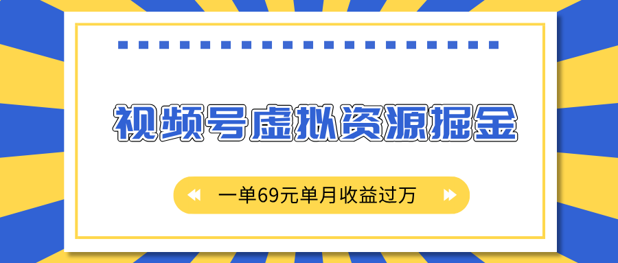 外面收费2980的项目，视频号虚拟资源掘金，一单69元单月收益过万去创吧-网创项目资源站-副业项目-创业项目-搞钱项目去创吧