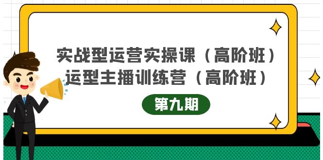 实战型运营实操课第9期+运营型主播训练营第9期，高阶班（51节课）去创吧-网创项目资源站-副业项目-创业项目-搞钱项目去创吧