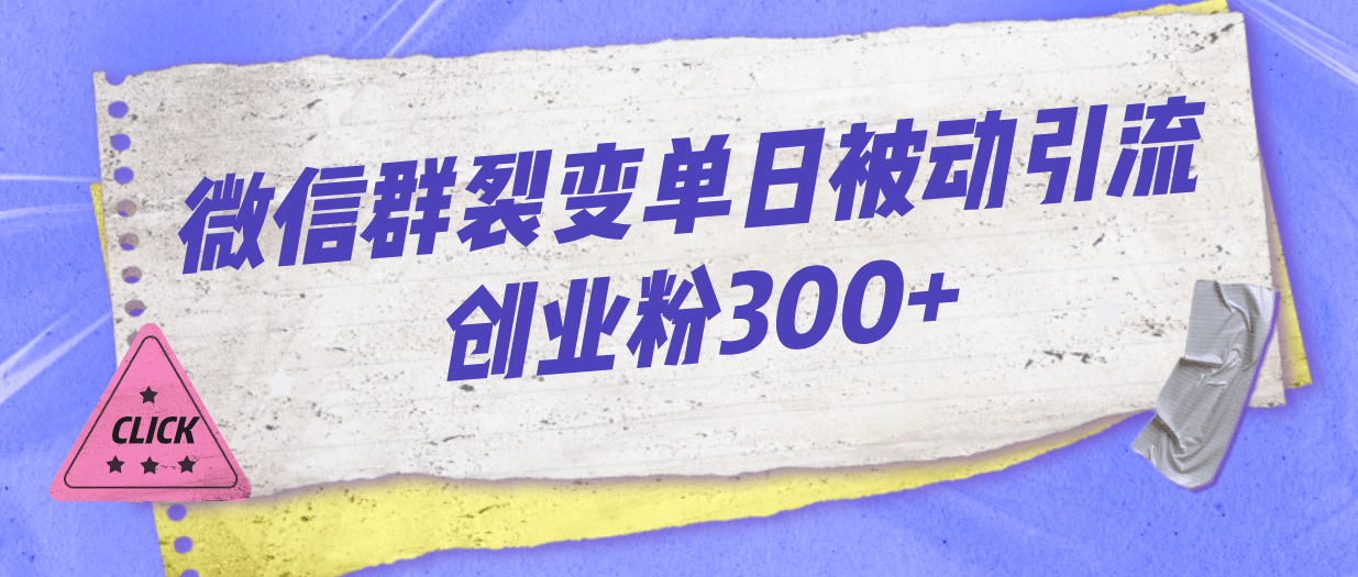 微信群裂变单日被动引流创业粉300+去创吧-网创项目资源站-副业项目-创业项目-搞钱项目去创吧