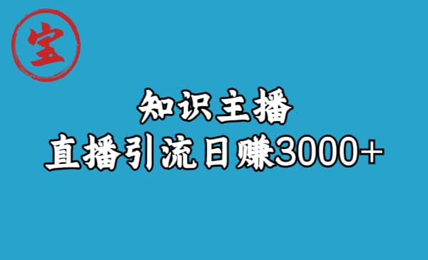 知识主播直播引流日赚3000+（9节视频课）去创吧-网创项目资源站-副业项目-创业项目-搞钱项目去创吧