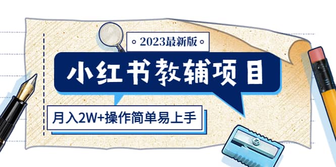 小红书教辅项目2023最新版：收益上限高（月2W+操作简单易上手）去创吧-网创项目资源站-副业项目-创业项目-搞钱项目去创吧