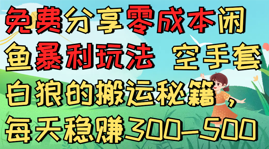 免费分享零成本闲鱼暴利玩法 空手套白狼的搬运秘籍，每天稳赚300-500去创吧-网创项目资源站-副业项目-创业项目-搞钱项目去创吧
