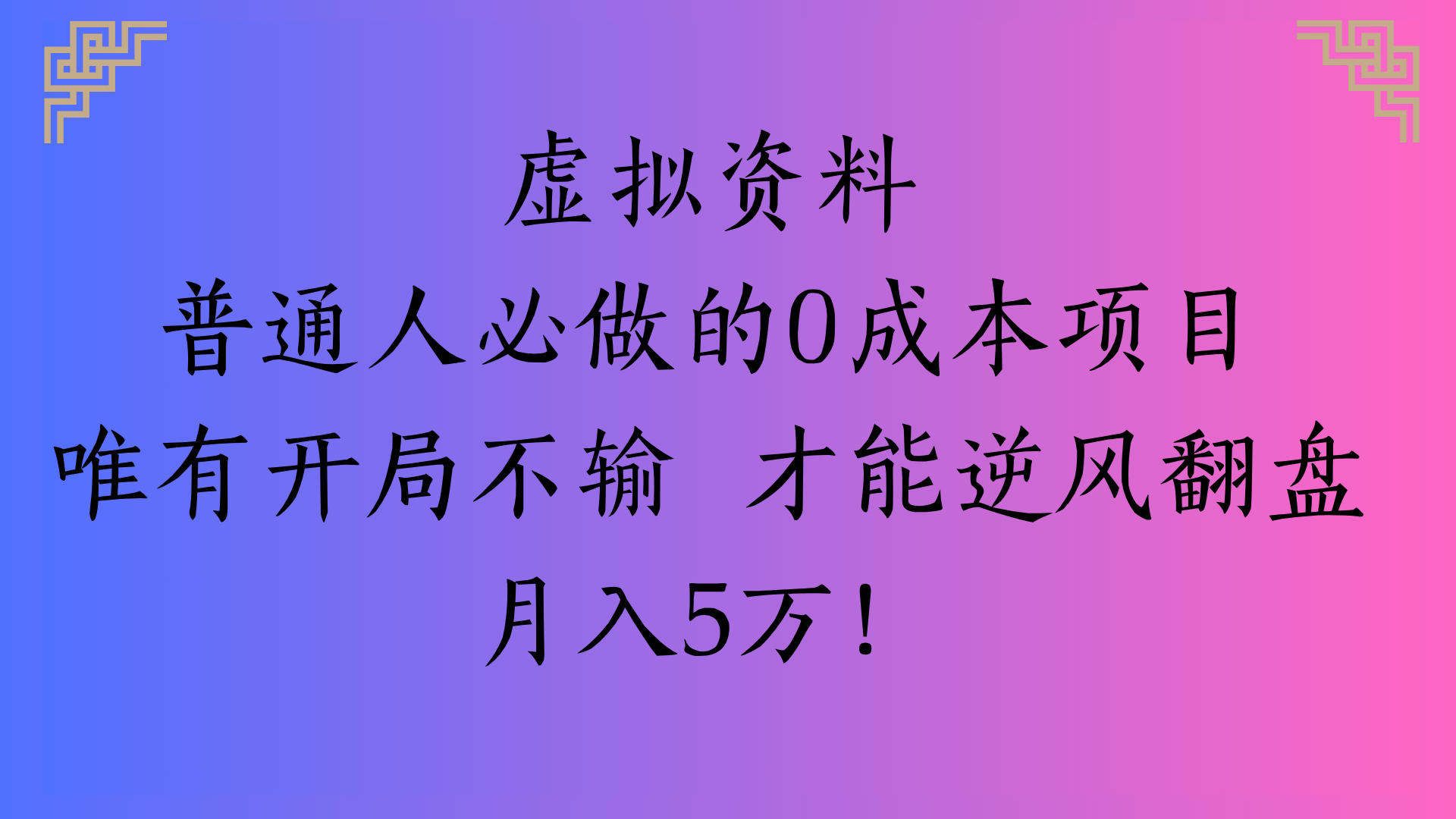 虚拟资料普通人必做的0成本项目唯有开局不输 才能逆风翻盘月入5万!去创吧-网创项目资源站-副业项目-创业项目-搞钱项目去创吧
