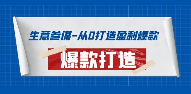 生意参谋-从0打造盈利爆款：手把手教您打造爆款多种玩法去创吧-网创项目资源站-副业项目-创业项目-搞钱项目去创吧