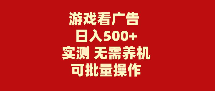 游戏看广告 无需养机 操作简单 没有成本 日入500+去创吧-网创项目资源站-副业项目-创业项目-搞钱项目去创吧