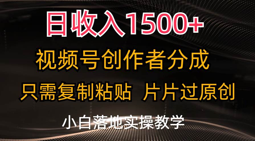 日收入1500+，视频号创作者分成，只需复制粘贴，片片过原创，小白也可…去创吧-网创项目资源站-副业项目-创业项目-搞钱项目去创吧