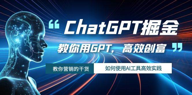ChatGPT掘金，教你用GPT，高效创富！如何使用AI工具高效实践去创吧-网创项目资源站-副业项目-创业项目-搞钱项目去创吧