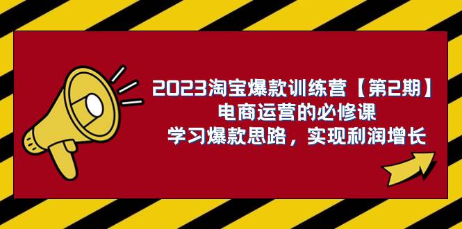 2023淘宝爆款训练营【第2期】电商运营的必修课，学习爆款思路 实现利润增长去创吧-网创项目资源站-副业项目-创业项目-搞钱项目去创吧