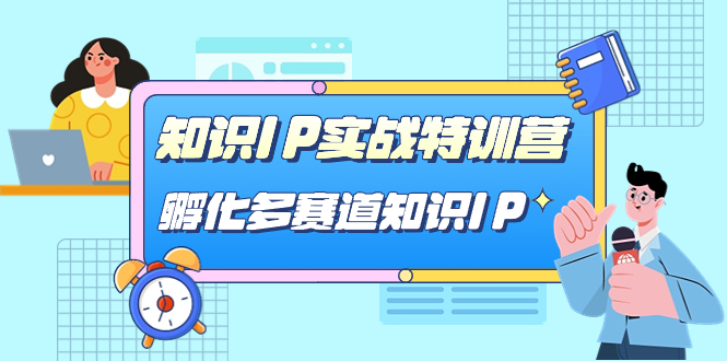 知识IP实战特训营,孵化-多赛道知识IP(33节课)去创吧-网创项目资源站-副业项目-创业项目-搞钱项目去创吧