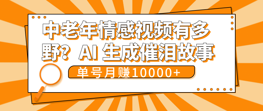 中老年情感视频有多野?AI 生成催泪故事,单号月变现10000+去创吧-网创项目资源站-副业项目-创业项目-搞钱项目去创吧