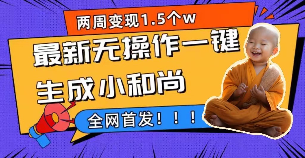 两周1.5W最新无操作一键生成小和尚玩法，升级版首发去创吧-网创项目资源站-副业项目-创业项目-搞钱项目去创吧
