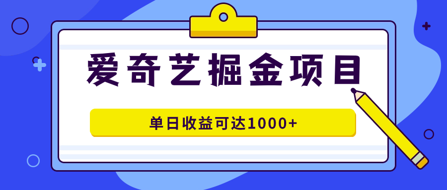 爱奇艺掘金项目，一条作品几分钟完成，可批量操作，单日收益可达1000+去创吧-网创项目资源站-副业项目-创业项目-搞钱项目去创吧