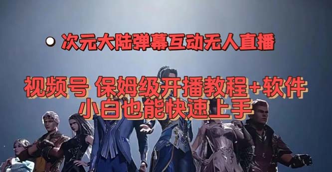视频号次元大陆弹幕互动无人直播，视频号保姆级开播教程+软件，小白也能…去创吧-网创项目资源站-副业项目-创业项目-搞钱项目去创吧