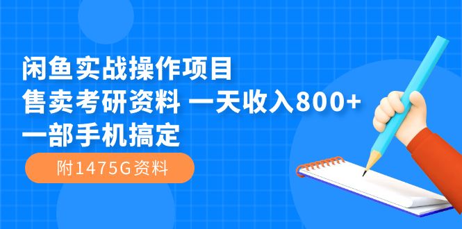闲鱼实战操作项目，售卖考研资料 一天收入800+一部手机搞定（附1475G资料）去创吧-网创项目资源站-副业项目-创业项目-搞钱项目去创吧