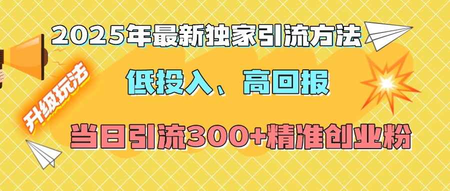 2025年最新独家引流方法,低投入高回报?当日引流300+精准创业粉去创吧-网创项目资源站-副业项目-创业项目-搞钱项目去创吧