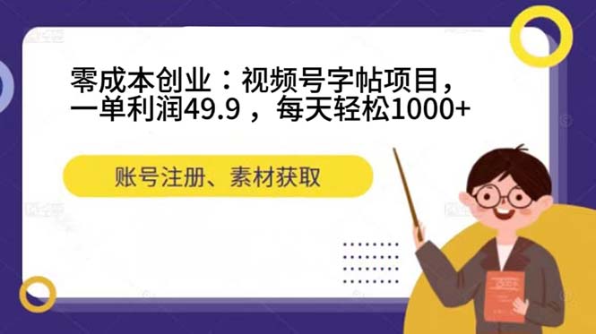 零成本创业：视频号字帖项目，一单利润49.9 ，每天轻松1000+去创吧-网创项目资源站-副业项目-创业项目-搞钱项目去创吧