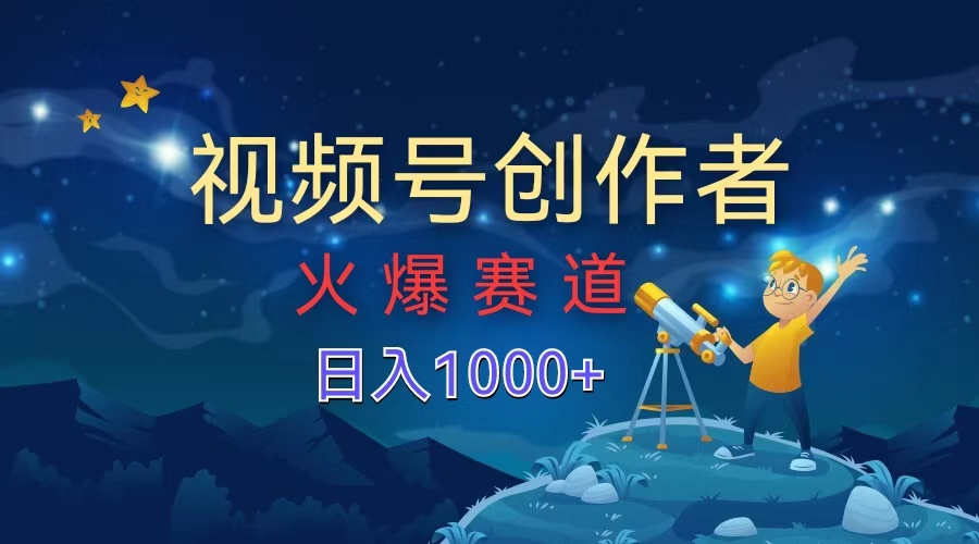 视频号创作者,火爆赛道,日入1000+去创吧-网创项目资源站-副业项目-创业项目-搞钱项目去创吧