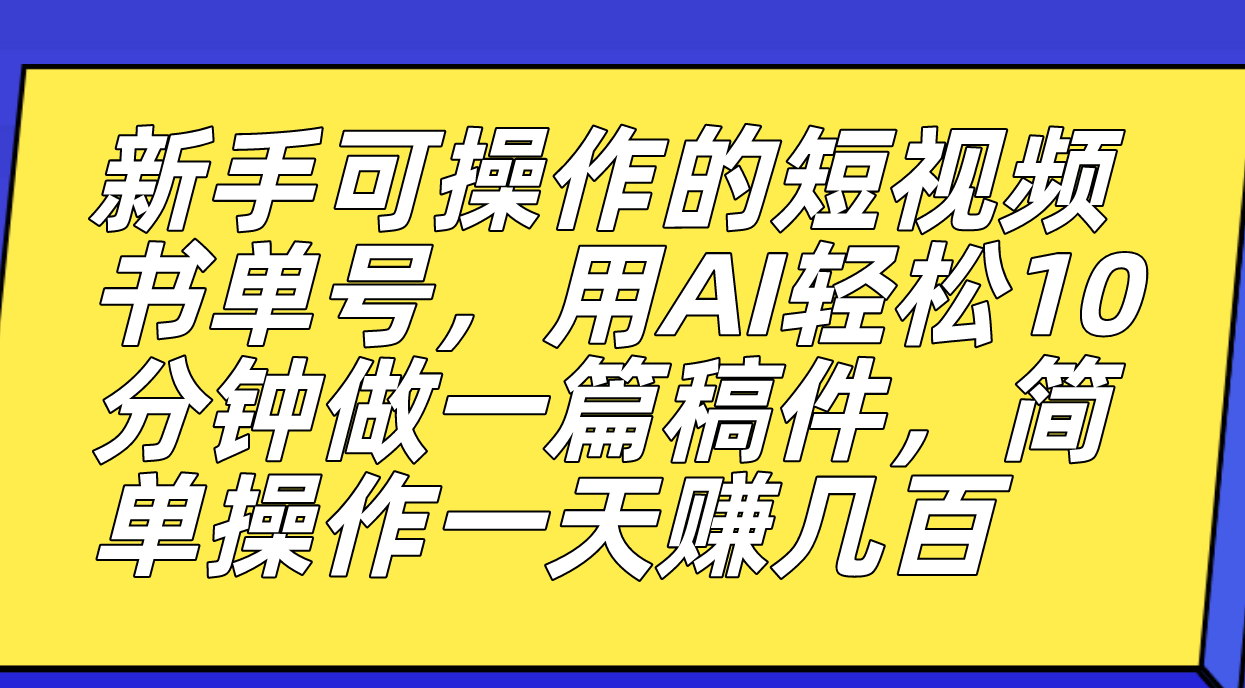 新手可操作的短视频书单号，用AI轻松10分钟做一篇稿件，一天轻松赚几百去创吧-网创项目资源站-副业项目-创业项目-搞钱项目去创吧