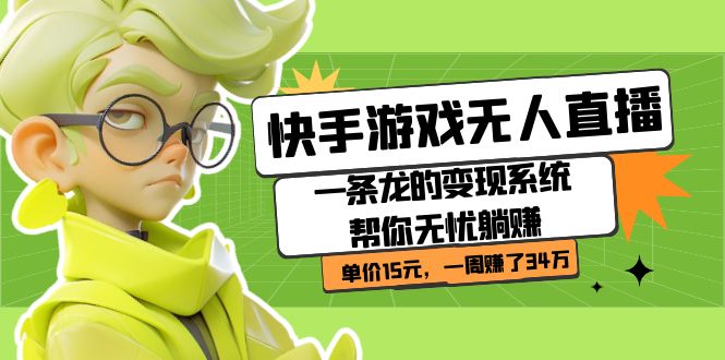 快手游戏无人直播：一条龙的变现系统帮你无忧躺赚  单价15元，一周赚了34万去创吧-网创项目资源站-副业项目-创业项目-搞钱项目去创吧