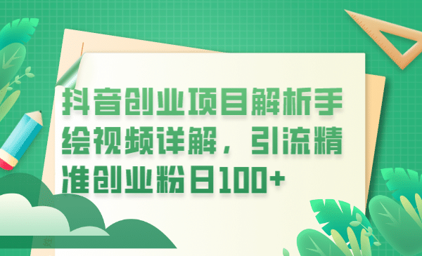 抖音创业项目解析手绘视频详解，引流精准创业粉日100+去创吧-网创项目资源站-副业项目-创业项目-搞钱项目去创吧