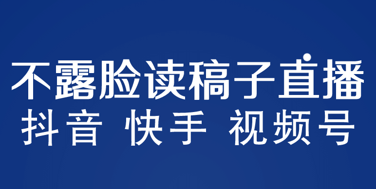 不露脸读稿子直播玩法，抖音快手视频号，月入3w+详细视频课程去创吧-网创项目资源站-副业项目-创业项目-搞钱项目去创吧