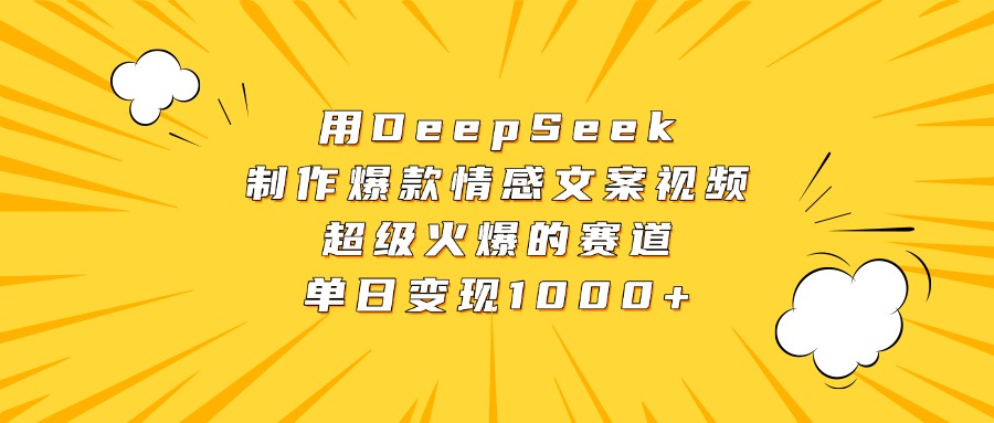 用DeepSeek制作爆款情感文案视频，超级火爆的赛道，单日变现1000+去创吧-网创项目资源站-副业项目-创业项目-搞钱项目去创吧