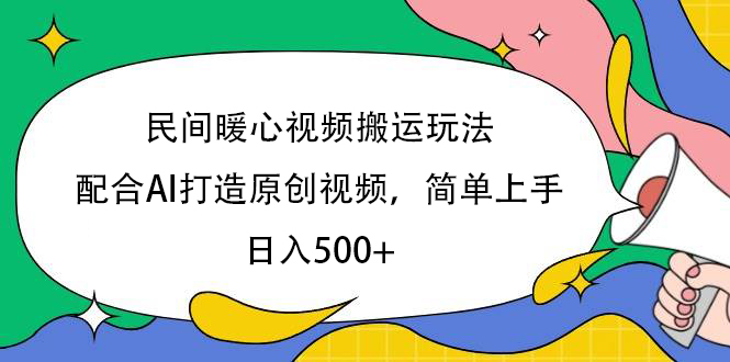 民间暖心视频搬运玩法，配合AI打造原创视频，简单上手，日入500+去创吧-网创项目资源站-副业项目-创业项目-搞钱项目去创吧