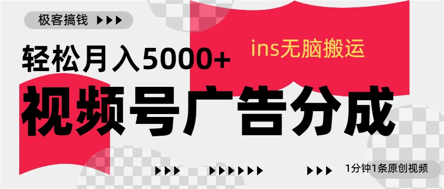视频号广告分成，ins无脑搬运，1分钟1条原创视频，轻松月入5000+去创吧-网创项目资源站-副业项目-创业项目-搞钱项目去创吧