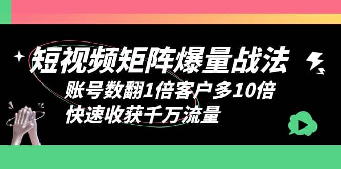 短视频-矩阵爆量战法，账号数翻1倍客户多10倍，快速收获千万流量去创吧-网创项目资源站-副业项目-创业项目-搞钱项目去创吧