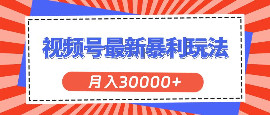 视频号最新暴利玩法，轻松月入30000+去创吧-网创项目资源站-副业项目-创业项目-搞钱项目去创吧