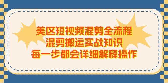 美区短视频混剪全流程，混剪搬运实战知识，每一步都会详细解释操作去创吧-网创项目资源站-副业项目-创业项目-搞钱项目去创吧