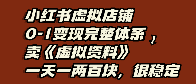 小红书虚拟店铺0-1变现完整体系，虚拟资料，一天一两百块，很稳定去创吧-网创项目资源站-副业项目-创业项目-搞钱项目去创吧