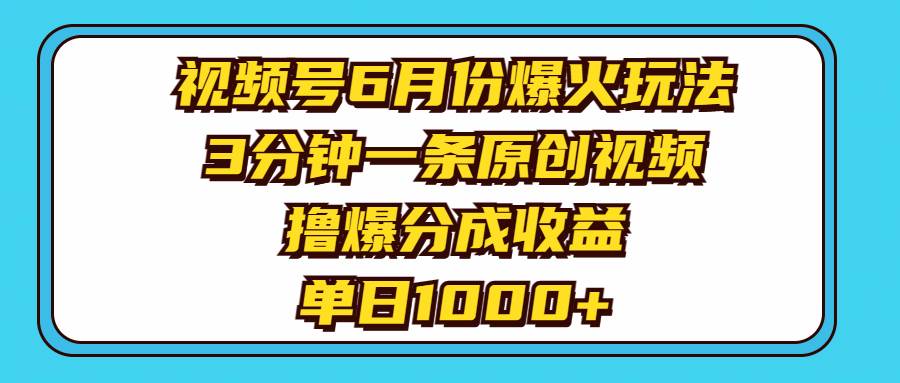 视频号6月份爆火玩法，3分钟一条原创视频，撸爆分成收益，单日1000+去创吧-网创项目资源站-副业项目-创业项目-搞钱项目去创吧