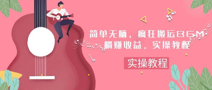 简单无脑，疯狂搬运BGM，一次躺赚30刀收益。实操教程去创吧-网创项目资源站-副业项目-创业项目-搞钱项目去创吧