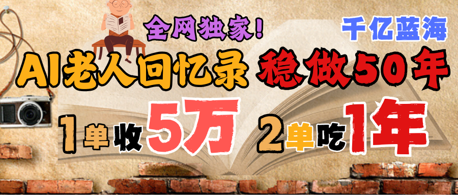 AI帮老人写回忆录，可以稳做50年的蓝海千亿赛道，一月收5万，2单吃一年，爆发能做百万，永远的朝阳赛道去创吧-网创项目资源站-副业项目-创业项目-搞钱项目去创吧