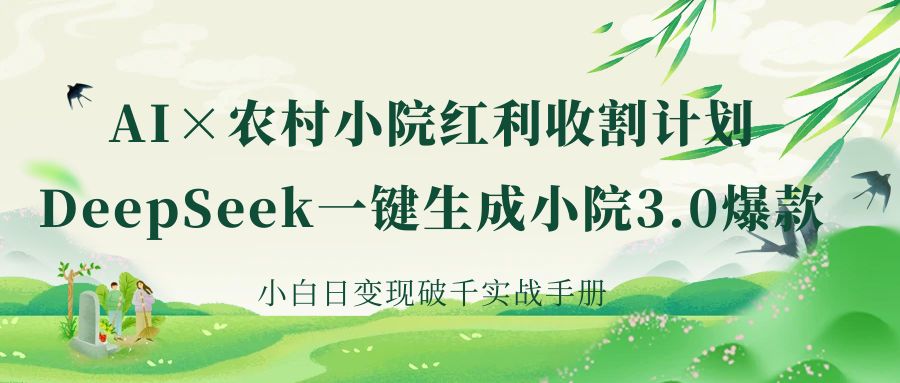 《AI×农村小院红利收割：DeepSeek一键生成小院3.0爆款，小白日变现破千实战手册》去创吧-网创项目资源站-副业项目-创业项目-搞钱项目去创吧
