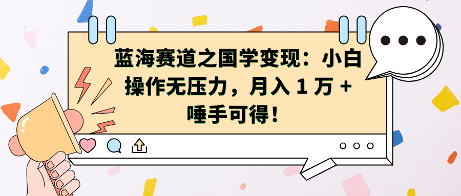 蓝海赛道之国学变现:小白操作无压力,月入 1 万 + 唾手可得!去创吧-网创项目资源站-副业项目-创业项目-搞钱项目去创吧