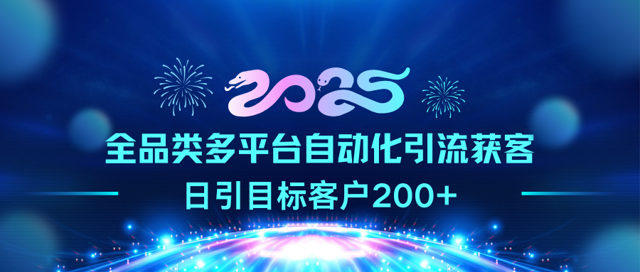 2025全品类多平台自动化引流获客，日引目标客户200+去创吧-网创项目资源站-副业项目-创业项目-搞钱项目去创吧