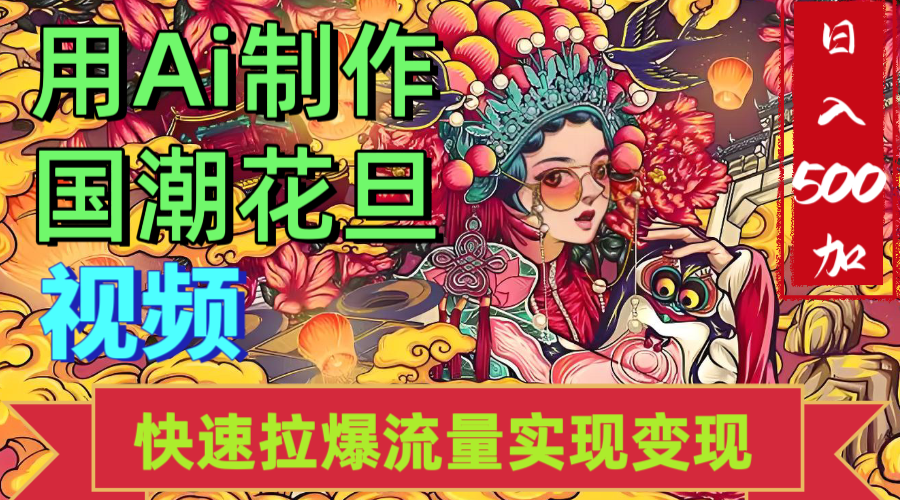 2025年七月劲爆Ai制作国潮花旦视频快速拉爆流量起号多方向变现（快速达到日入500+）去创吧-网创项目资源站-副业项目-创业项目-搞钱项目去创吧