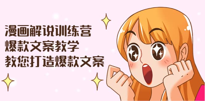 漫画解说训练营：爆款文案教学，教您打造爆款文案（文案课+剪辑课）去创吧-网创项目资源站-副业项目-创业项目-搞钱项目去创吧
