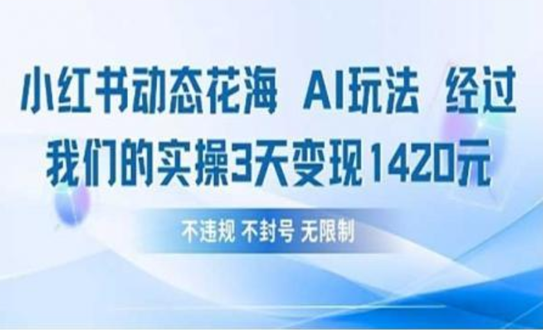 小红书动态花海AI玩法 我们实操3天变现1420去创吧-网创项目资源站-副业项目-创业项目-搞钱项目去创吧