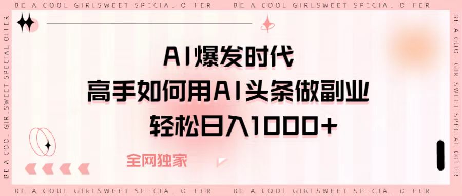 AI爆发时代，高手如何用AI头条做副业，轻松日入1000+去创吧-网创项目资源站-副业项目-创业项目-搞钱项目去创吧