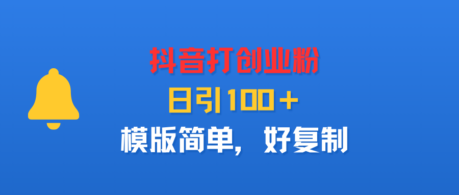 抖音打创业粉，日引100＋，模版简单，好复制去创吧-网创项目资源站-副业项目-创业项目-搞钱项目去创吧