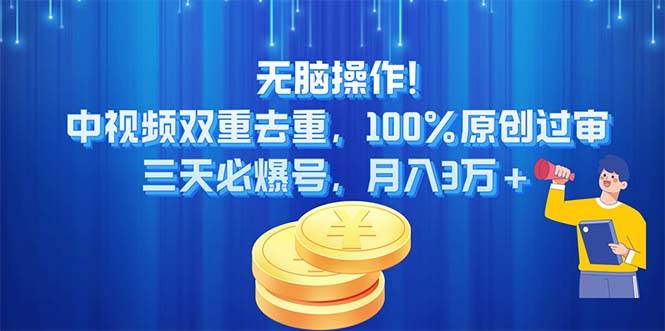无脑操作!中视频双重去重，100%原创过审，三天必爆号，月入3万+去创吧-网创项目资源站-副业项目-创业项目-搞钱项目去创吧